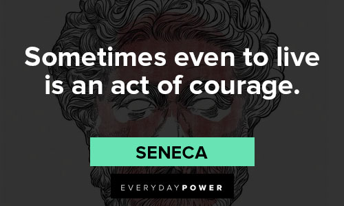 Seneca quotes about sometimes even to live is an act of courage