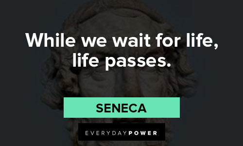 Seneca quotes about while we wait for life, life passes