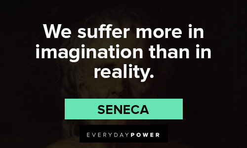 Seneca quotes about we suffer more in imagination than in reality