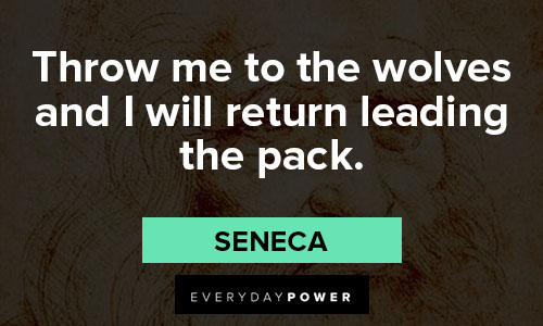 Seneca quotes about throw me to the wolves and I will return leading the pack