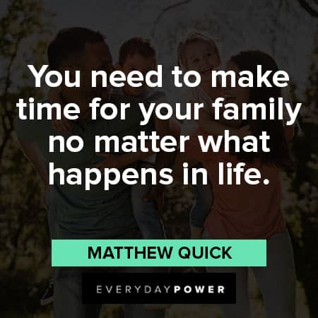 setting priority quotes about you need to make time for your family no matter what happens in life