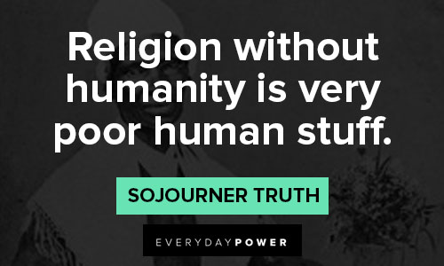 Sojourner Truth quotes about religion without humanity is very poor human stuff