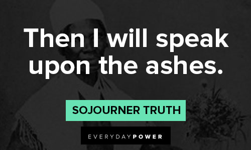 Sojourner Truth quotes about then I will speak upon the ashes