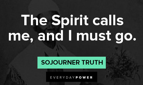 Sojourner Truth quotes about the Spirit calls me, and I must go
