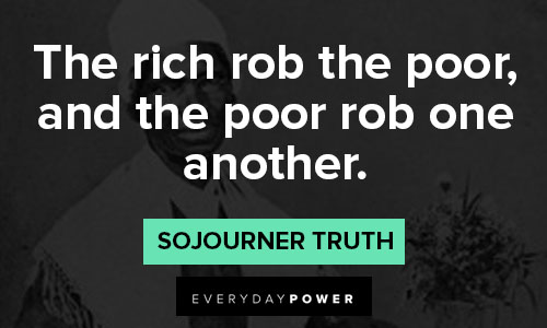 Sojourner Truth quotes about the rich rob the poor, and the poor rob one another