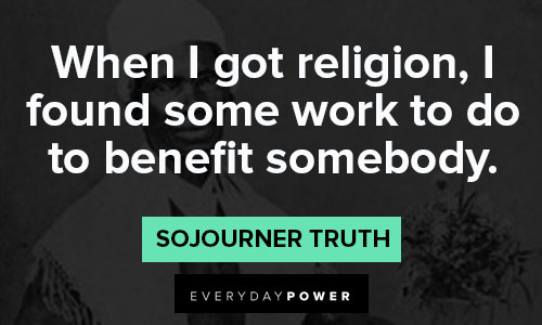 Sojourner Truth quotes about when I got religion, I found some work to do to benefit somebody