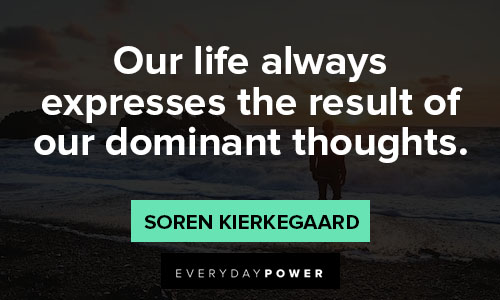 Soren Kierkegaard quotes about our life always expresses the result of our dominant thoughts