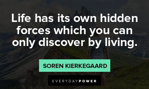 Soren Kierkegaard quotes about life has its own hidden forces which you can only discover by living