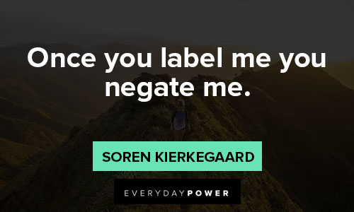 Soren Kierkegaard quotes about once you label me you negate me