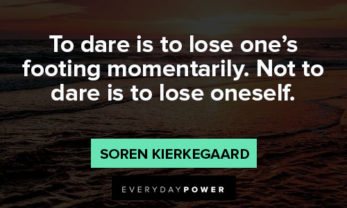 Soren Kierkegaard quotes about to dare is to lose one's footing momentarily