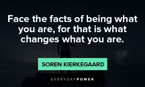 Soren Kierkegaard quotes about being what your are, for that is what changes what you are