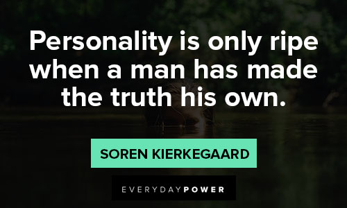 Soren Kierkegaard quotes about personality is only ripe when a man has made the truth his own