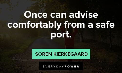 Soren Kierkegaard quotes about once can advise comfortably from a safe port