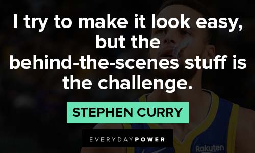 Stephen Curry quotes to make it look easy but the behind the scenes stuff is the challenge