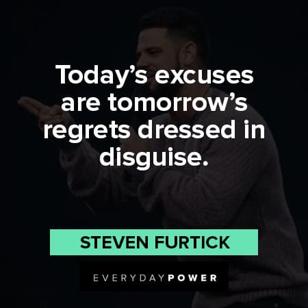 Steven Furtick quotes about today's excuses are tomorrow's regrets dresssed in disguise