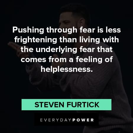 Steven Furtick quotes about pushing through fear is lessa frightening than living with the underlying fear that comes from a feelings of helplessness