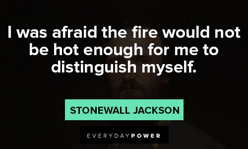 Stonewall Jackson quotes about I was afraid the fire would not be hot enough for me to distinguish myself