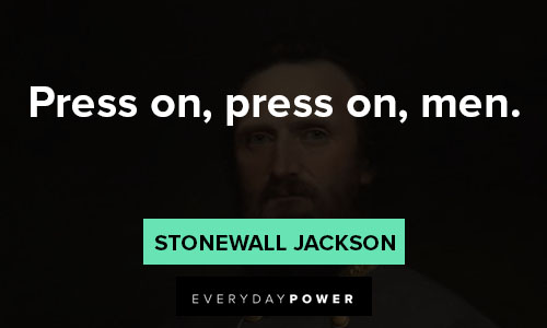Stonewall Jackson quotes about press on, press on, men