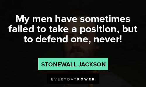 Stonewall Jackson quotes about my men have sometimes failed to take a position, but to defend one, never