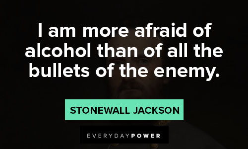 Stonewall Jackson quotes about I am more afraid of alcohol than of all the bullets of the enemy