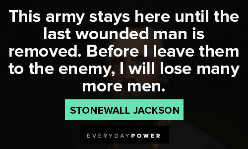 Stonewall Jackson quotes about this army stays here until the last wounded man is removed