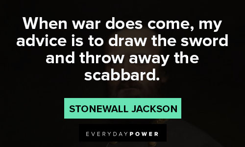 Stonewall Jackson quotes about my advice is to draw the sword and throw away the scabbard