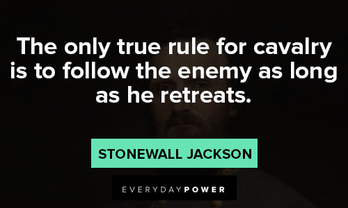 Stonewall Jackson quotes about the only true rule for cavalry is to follow the enemy as long as he retreats