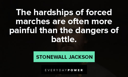 Stonewall Jackson quotes about the hardships of forced marches are often more painful than the dangers of battle