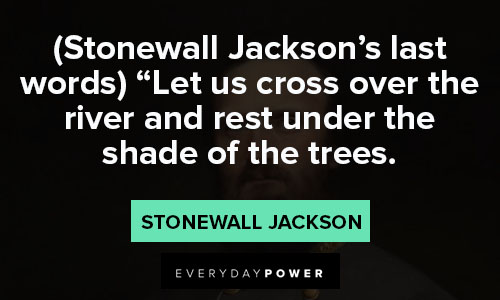 Stonewall Jackson quotes about let us cross over the river and rest under the shade of the trees