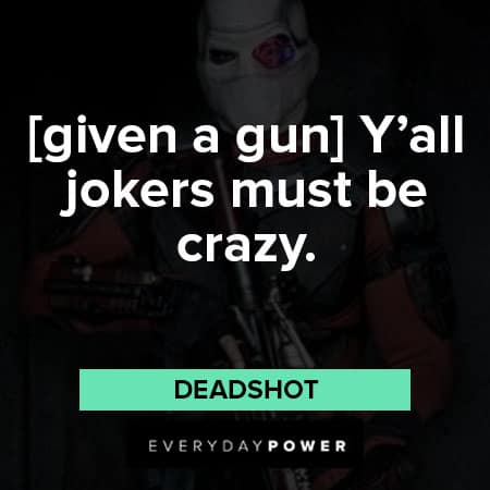 Suicide Squad quotes about [given a gun] “Y'all jokers must be crazy