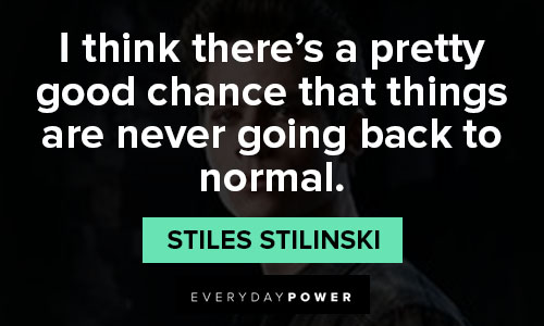 Teen Wolf quotes about good chance that things are never going back to normal