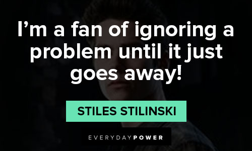 Teen Wolf quotes about I’m a fan of ignoring a problem until it just goes away