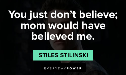 Teen Wolf quotes about you just don’t believe; mom would have believed me