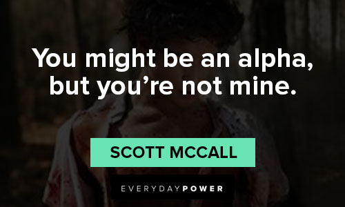 Teen Wolf quotes about you might be an alpha, but you're not mine.