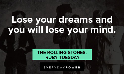 The Rolling Stones quotes about lose your dream and you will lose your mind