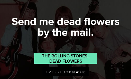 The Rolling Stones quotes about send me dead flowers by the mail