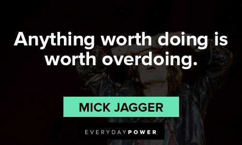 The Rolling Stones quotes about anything worth doing is worth overdoing