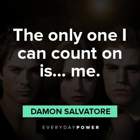 The Vampire Diaries quotes about the only one I can count on is 