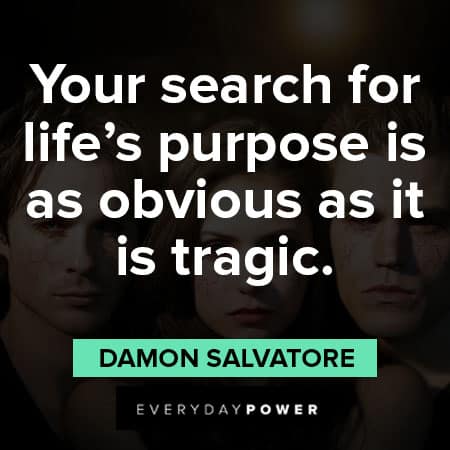 The Vampire Diaries quotes about search for life's purpose is as obvious as it is tragic