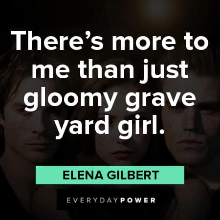 The Vampire Diaries quotes about there's more to me than just gloomy grave yard girl
