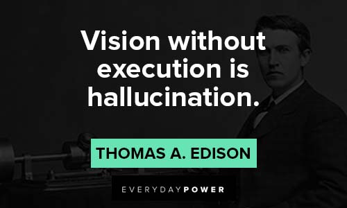 thomas edison quotes about vision without excution is hallucination