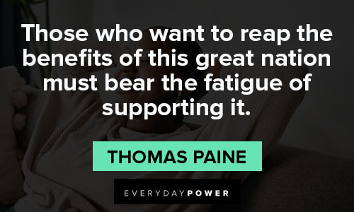 Thomas Paine quotes about those who want to reap the benefits of this great nation must bear the fatigue of supporting it