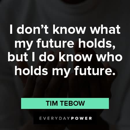 Tim Tebow quotes about I don't know what my future holds, but I do know who holds my future