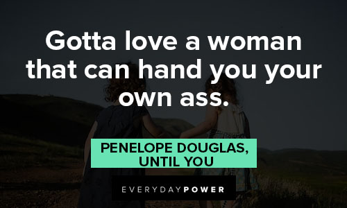 Tough love quotes about gotta love a woman that can hand you your own ass