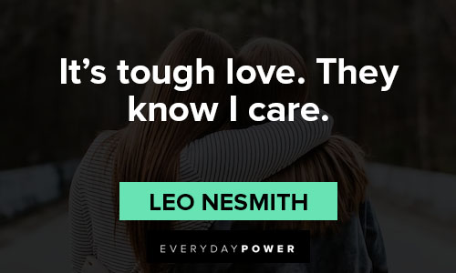 Tough love quotes about it’s tough love. They know I care