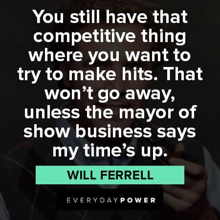 Will Ferrell quotes about competitive thing where you want to try to make hits