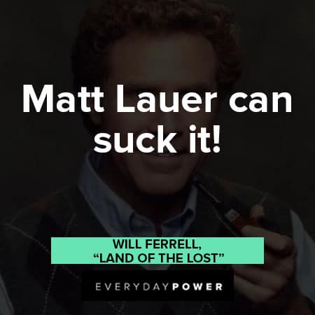 Will Ferrell quotes on Matt lauer can suck it
