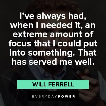 Will Ferrell quotes about extreme amount of focus