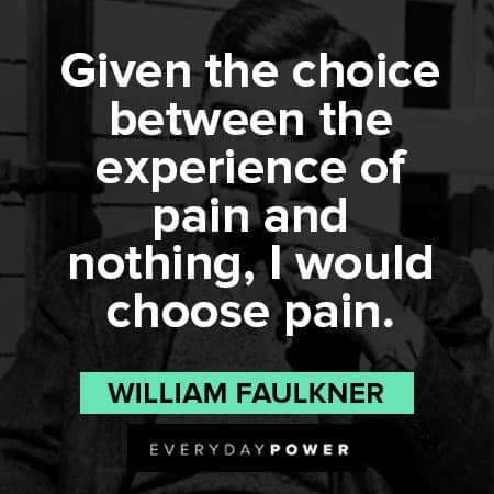 William Faulkner quotes about given the choice between the experience of pain and nothing