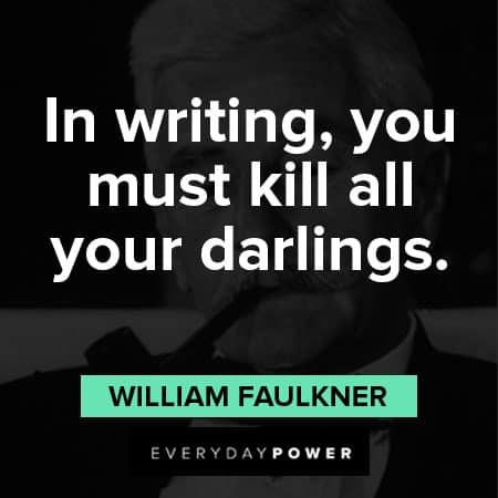 William Faulkner quotes about in writing, you must kill all your darlings